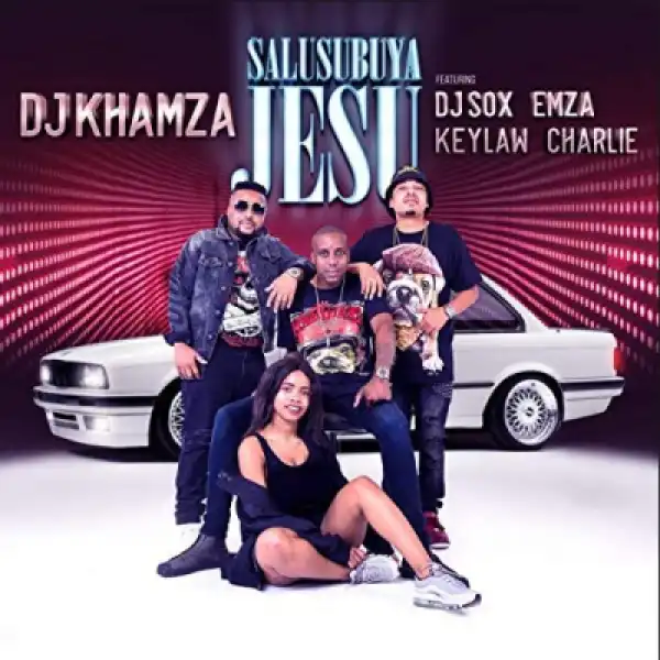 Dj Khamza - Salusubuya Jesu Ft. Dj Sox, Emza, Keylaw & Charlie